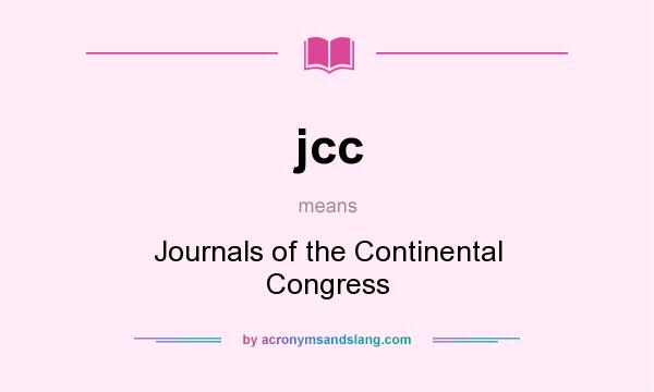 What does jcc mean? It stands for Journals of the Continental Congress