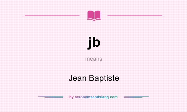 What does jb mean? It stands for Jean Baptiste