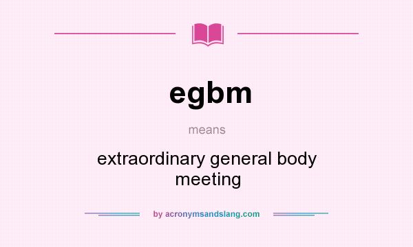 What does egbm mean? It stands for extraordinary general body meeting