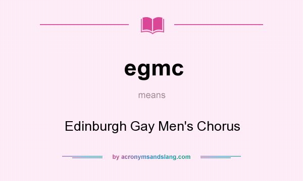 What does egmc mean? It stands for Edinburgh Gay Men`s Chorus