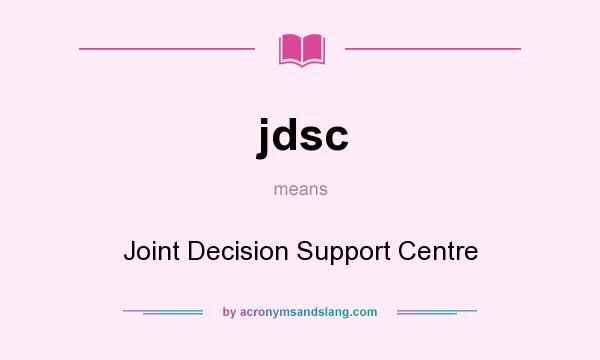 What does jdsc mean? It stands for Joint Decision Support Centre