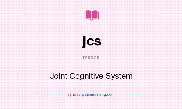 What does jcs mean? It stands for Joint Cognitive System
