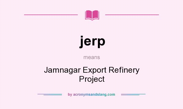 What does jerp mean? It stands for Jamnagar Export Refinery Project