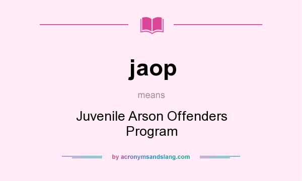 What does jaop mean? It stands for Juvenile Arson Offenders Program