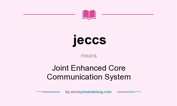 What does jeccs mean? It stands for Joint Enhanced Core Communication System