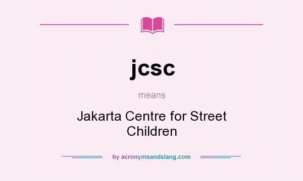 What does jcsc mean? It stands for Jakarta Centre for Street Children