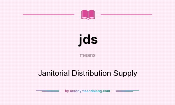 What does jds mean? It stands for Janitorial Distribution Supply