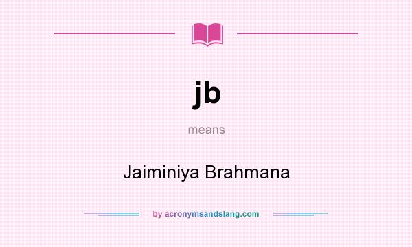 What does jb mean? It stands for Jaiminiya Brahmana