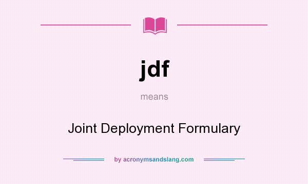 What does jdf mean? It stands for Joint Deployment Formulary