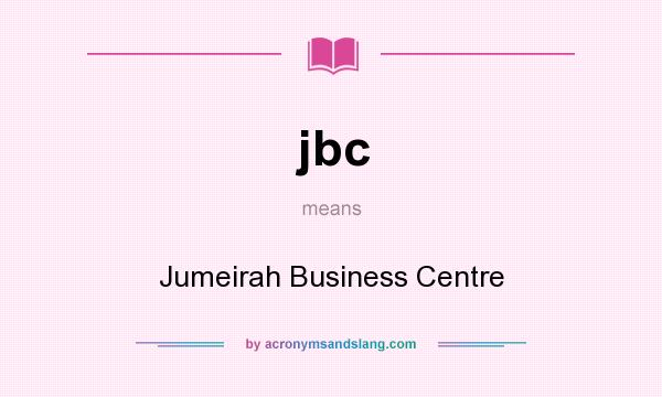 What does jbc mean? It stands for Jumeirah Business Centre