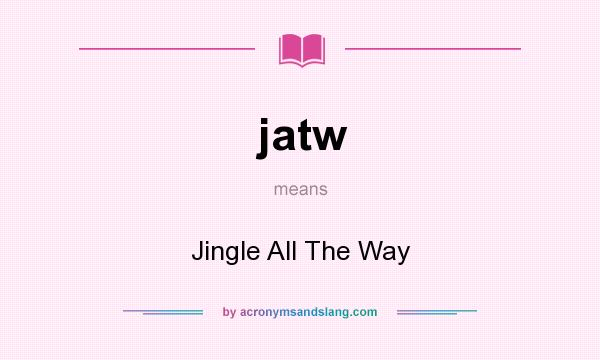 What does jatw mean? It stands for Jingle All The Way