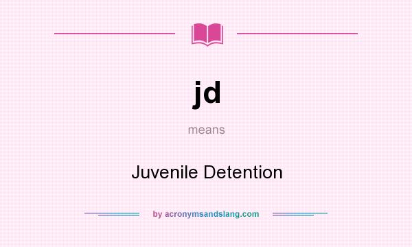 What does jd mean? It stands for Juvenile Detention