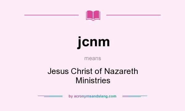 What does jcnm mean? It stands for Jesus Christ of Nazareth Ministries