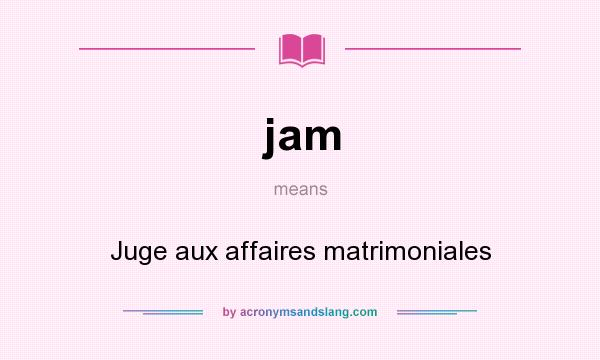 What does jam mean? It stands for Juge aux affaires matrimoniales
