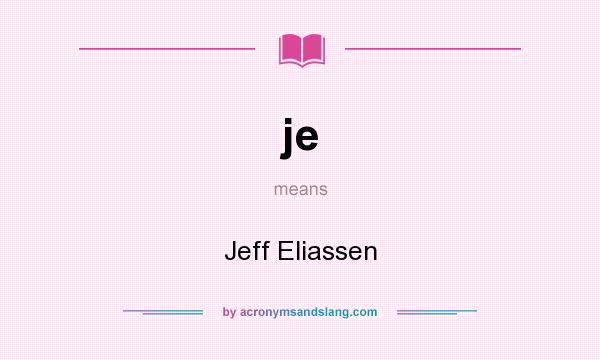 What does je mean? It stands for Jeff Eliassen