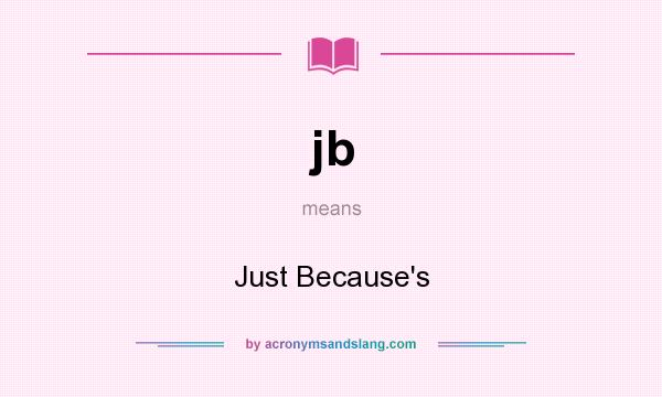 What does jb mean? It stands for Just Because`s
