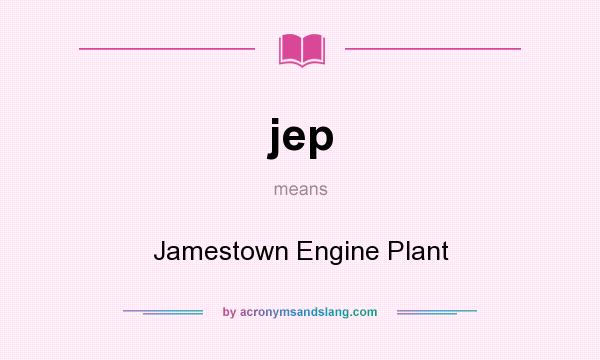 What does jep mean? It stands for Jamestown Engine Plant