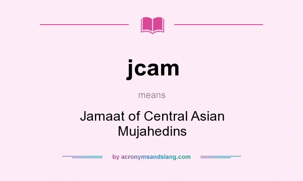 What does jcam mean? It stands for Jamaat of Central Asian Mujahedins