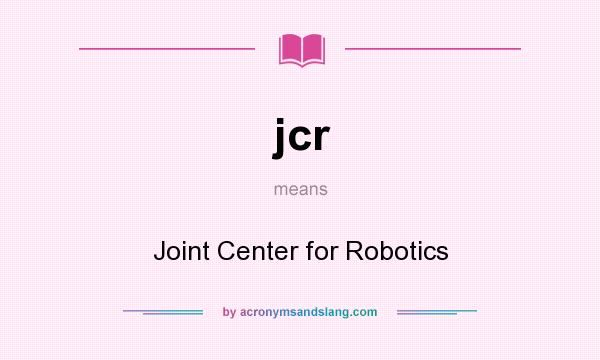 What does jcr mean? It stands for Joint Center for Robotics