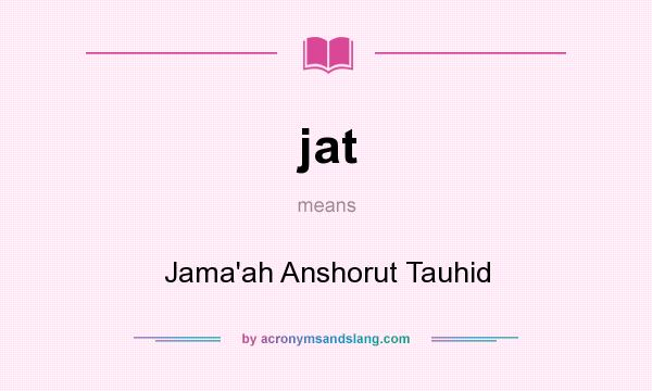 What does jat mean? It stands for Jama`ah Anshorut Tauhid