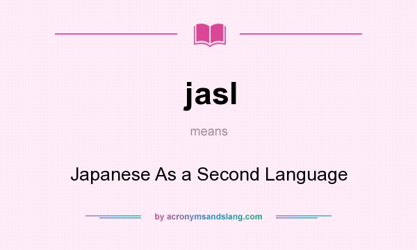 What does jasl mean? It stands for Japanese As a Second Language