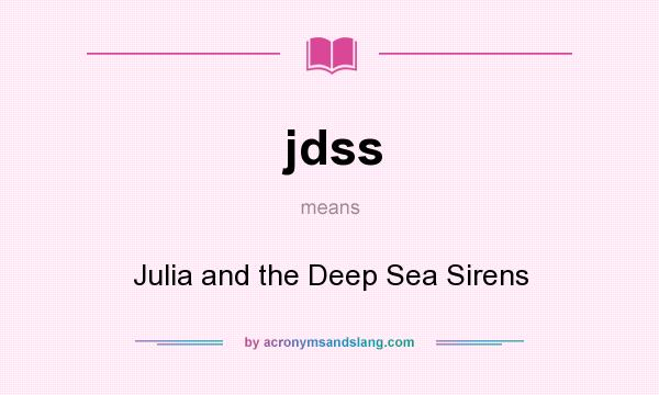 What does jdss mean? It stands for Julia and the Deep Sea Sirens