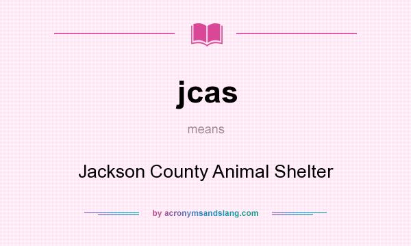 What does jcas mean? It stands for Jackson County Animal Shelter
