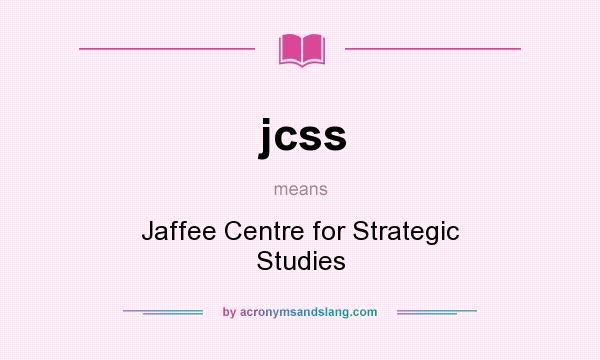 What does jcss mean? It stands for Jaffee Centre for Strategic Studies