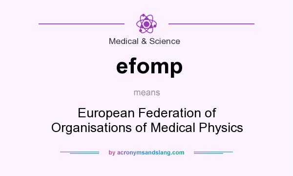 What does efomp mean? It stands for European Federation of Organisations of Medical Physics