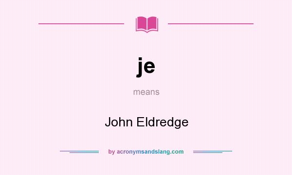 What does je mean? It stands for John Eldredge