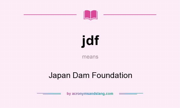What does jdf mean? It stands for Japan Dam Foundation