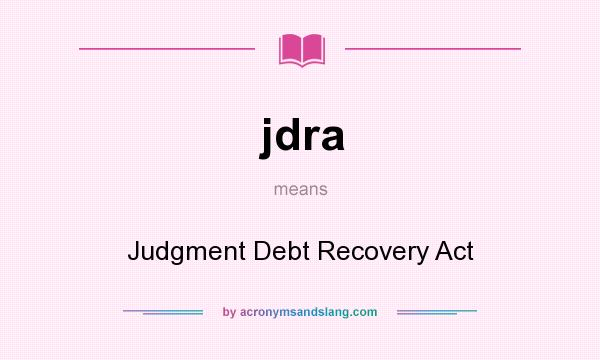 What does jdra mean? It stands for Judgment Debt Recovery Act
