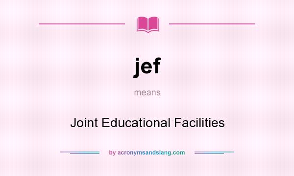 What does jef mean? It stands for Joint Educational Facilities