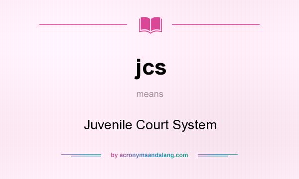 What does jcs mean? It stands for Juvenile Court System