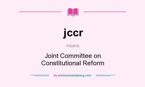 What does jccr mean? It stands for Joint Committee on Constitutional Reform
