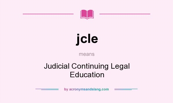 What does jcle mean? It stands for Judicial Continuing Legal Education