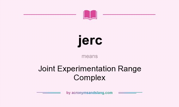 What does jerc mean? It stands for Joint Experimentation Range Complex
