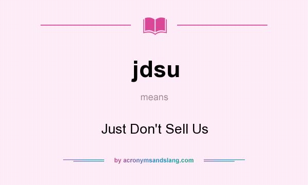 What does jdsu mean? It stands for Just Don`t Sell Us