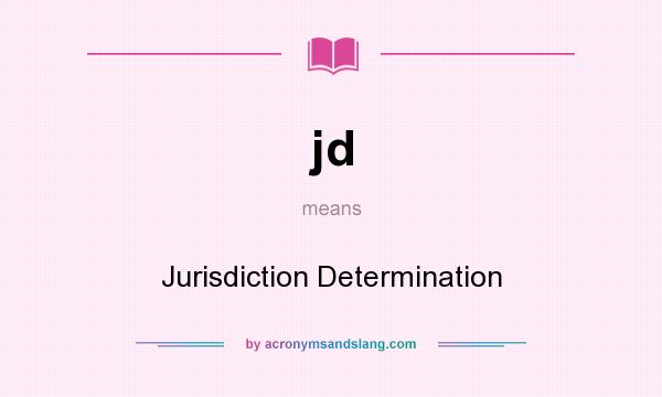 What does jd mean? It stands for Jurisdiction Determination