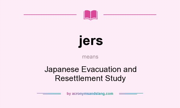 What does jers mean? It stands for Japanese Evacuation and Resettlement Study