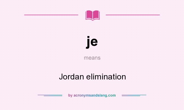 What does je mean? It stands for Jordan elimination