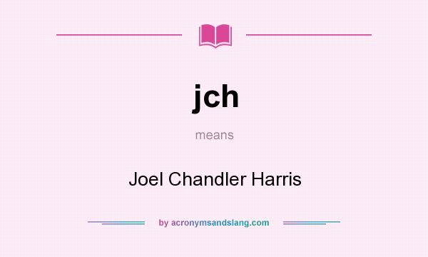 What does jch mean? It stands for Joel Chandler Harris