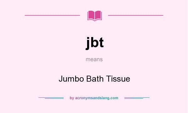 What does jbt mean? It stands for Jumbo Bath Tissue