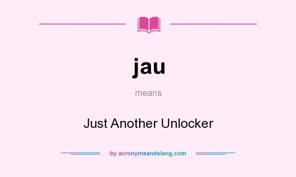 What does jau mean? It stands for Just Another Unlocker