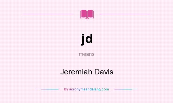 What does jd mean? It stands for Jeremiah Davis