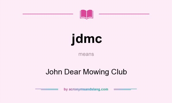 What does jdmc mean? It stands for John Dear Mowing Club