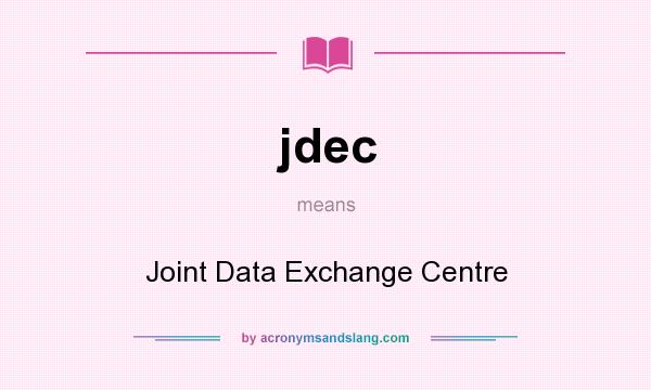 What does jdec mean? It stands for Joint Data Exchange Centre