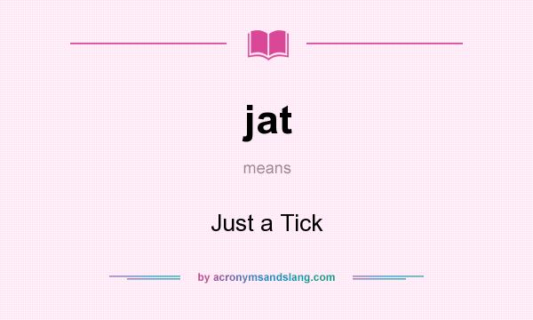 What does jat mean? It stands for Just a Tick