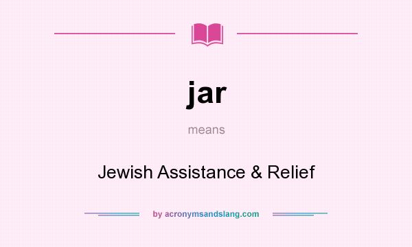 What does jar mean? It stands for Jewish Assistance & Relief