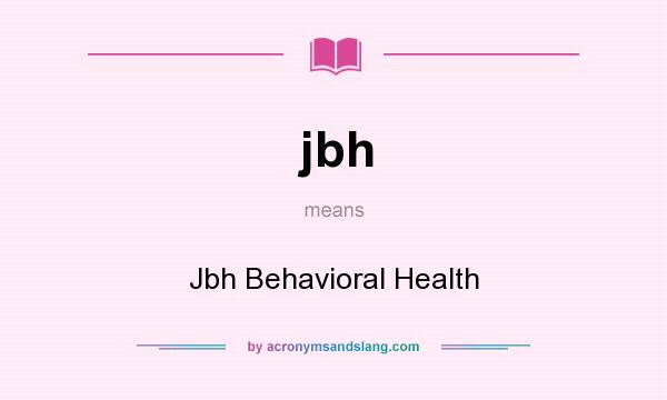 What does jbh mean? It stands for Jbh Behavioral Health